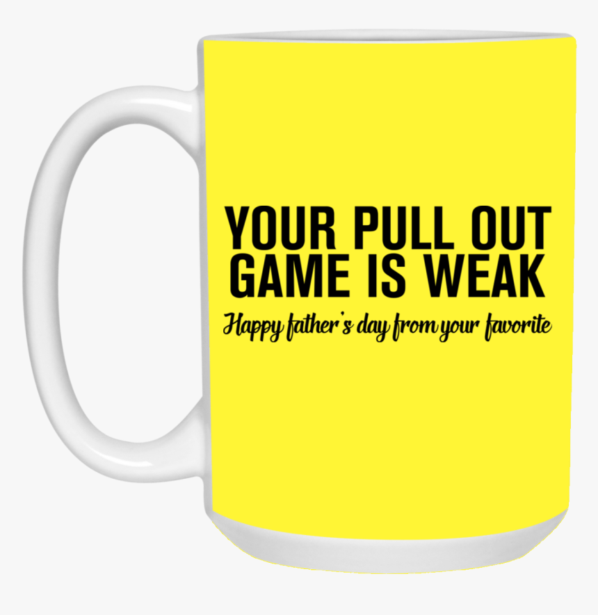 Your Pull Out Game Is Weak Father S Day 15 Oz - Mug, HD Png Download