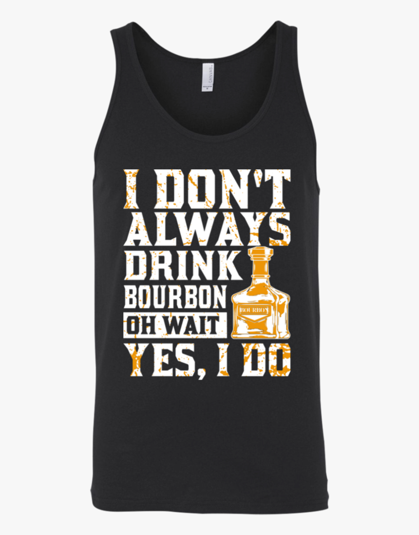 I Don T Always Drink Bourbon Oh Wait Yes, I Do Tank - T-shirt, HD Png Download