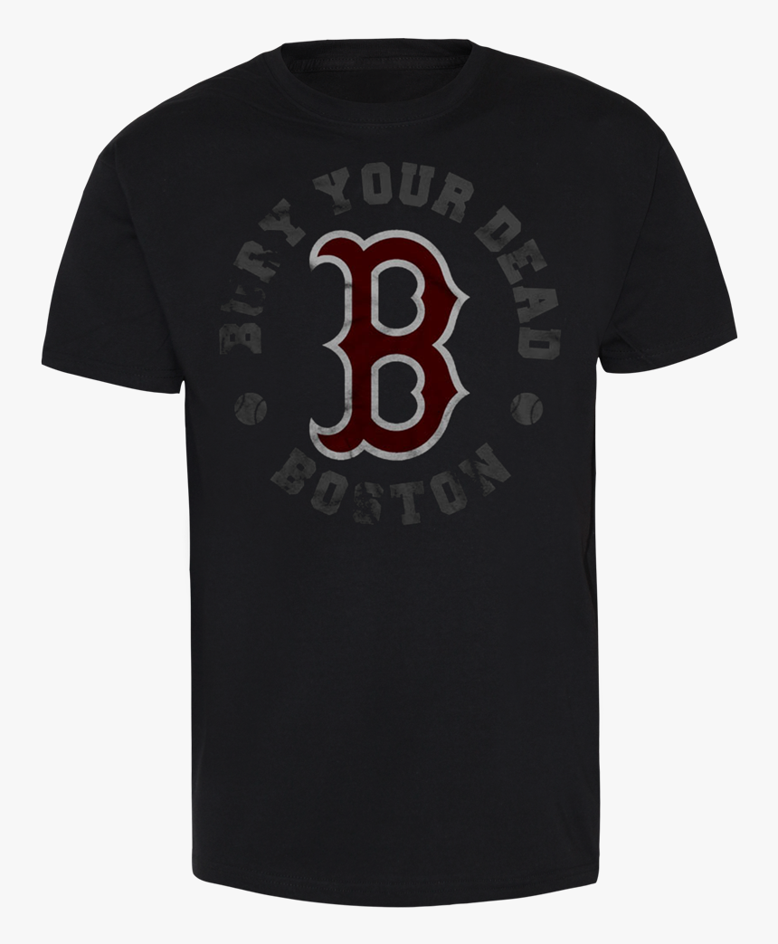 Bury Your Dead Boston Red Sox - Trailer Park Boys Merch, HD Png Download