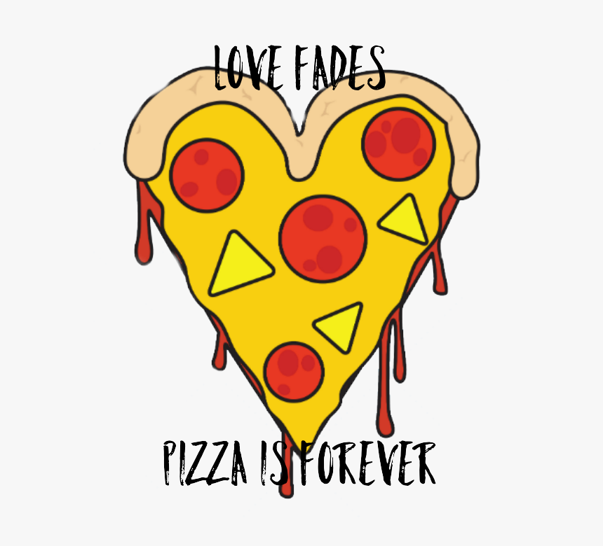 Love Fades





pizza Is Forever, HD Png Download