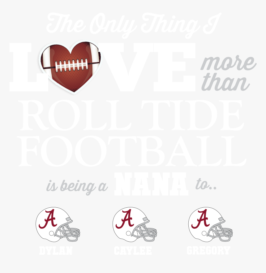 Nana 3 01 Rolltide Love More Than White Helmet 12 - Poster, HD Png Download