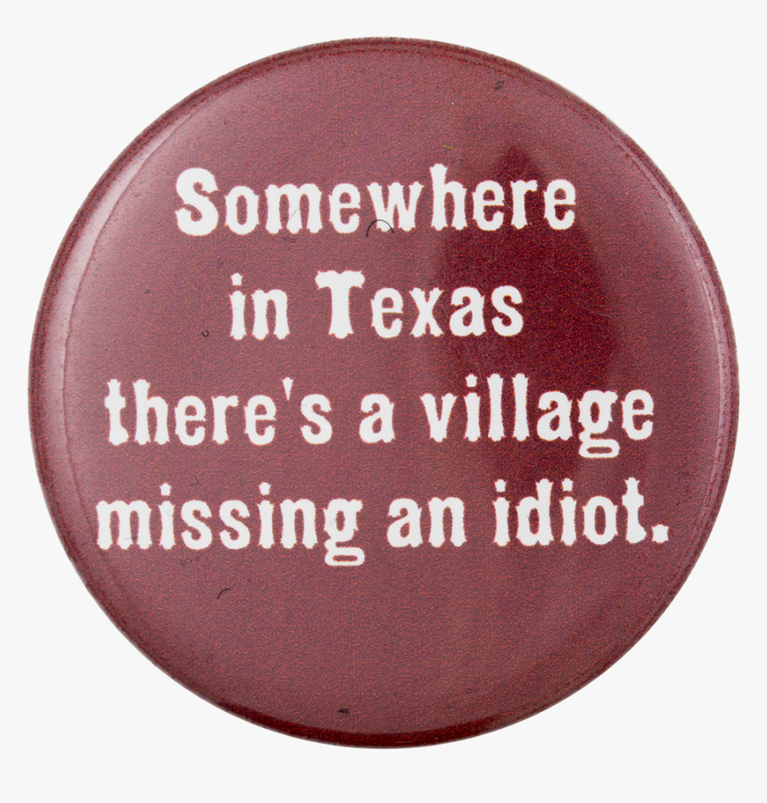 There S A Village Missing An Idiot Political Button - Village Idiot, HD Png Download