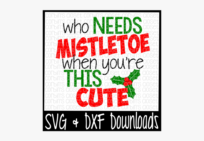 Who Needs Mistletoe When You Re This Cute Cutting File - Needs Mistletoe When You Re This Cute Svg, HD Png Download