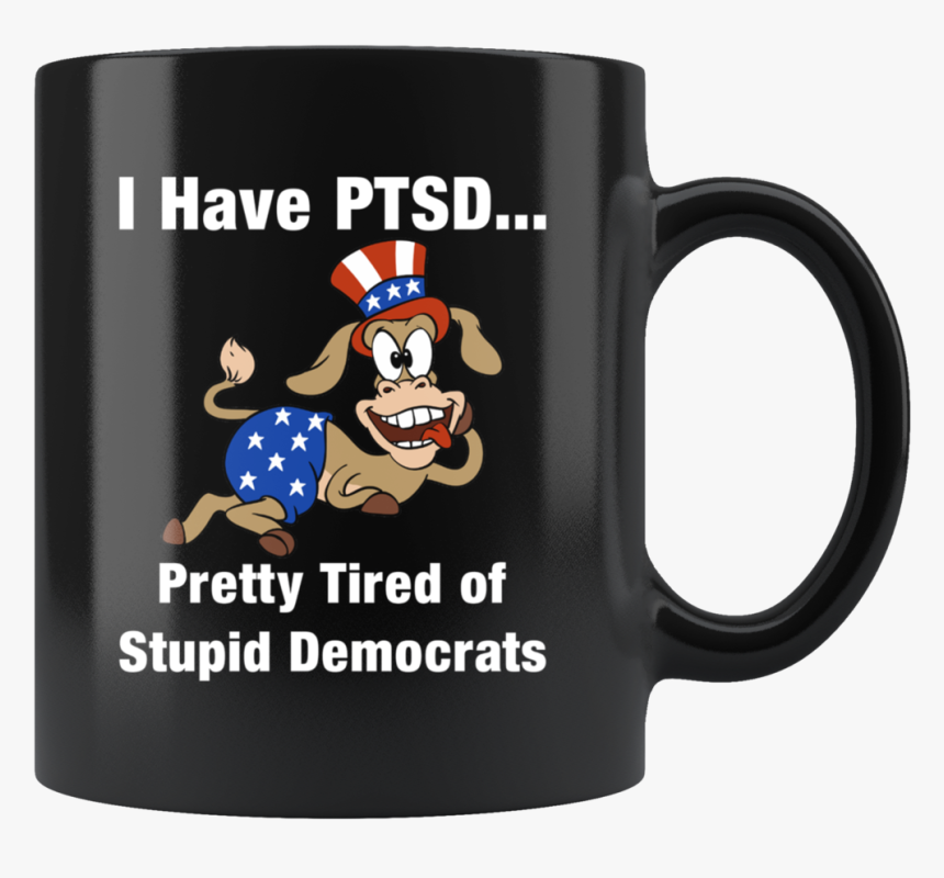 I Have Ptsd Pretty Tired Of Stupid Democrats Mug - Have Ptsd Pretty Tired Of Stupid Democrats, HD Png Download