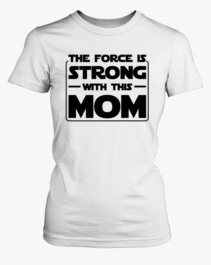 The Force Is Strong With This Mom - Abortion Rights T Shirt, HD Png Download