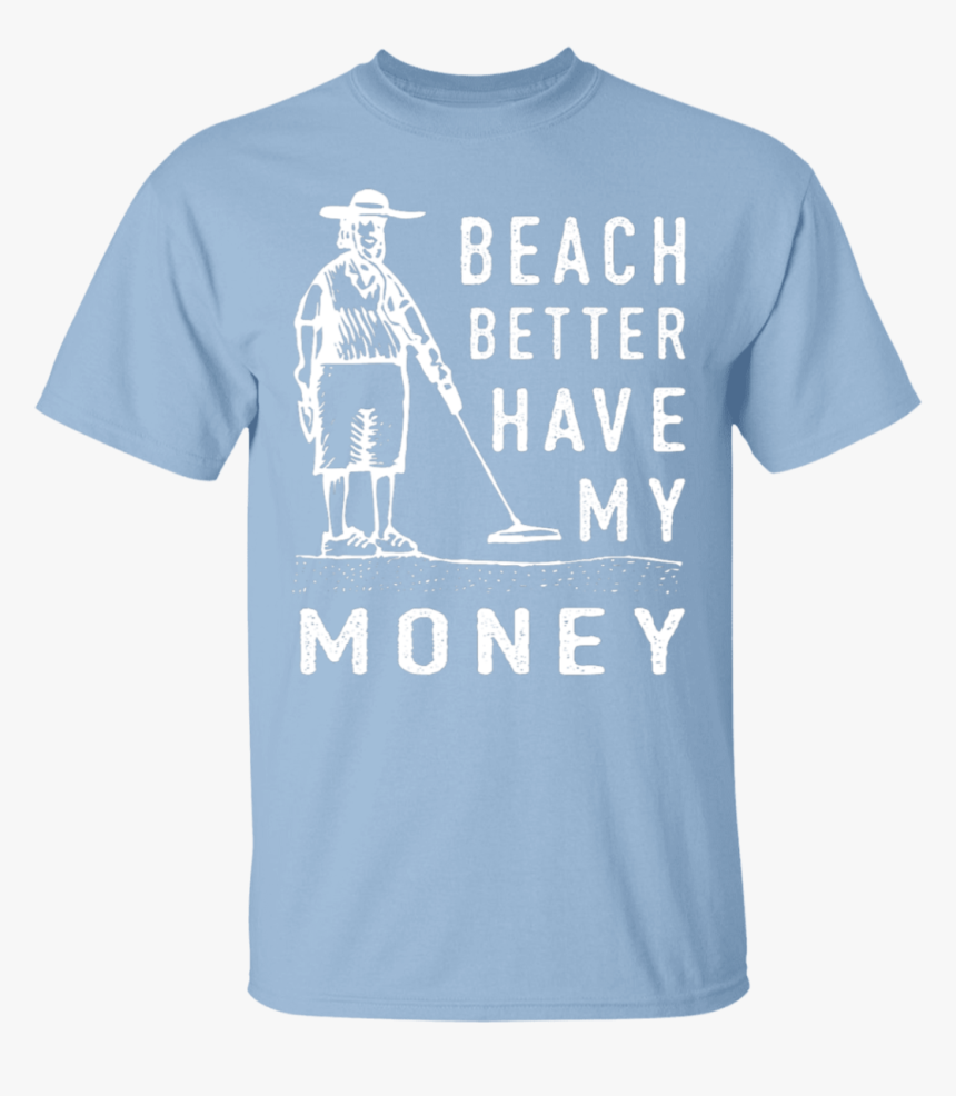 Beach Better Have My Money T-shirt - Keep Calm And Chive, HD Png Download