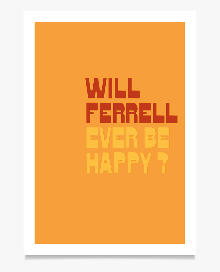 Will Ferrell Ever Be Happy - Graphic Design, HD Png Download