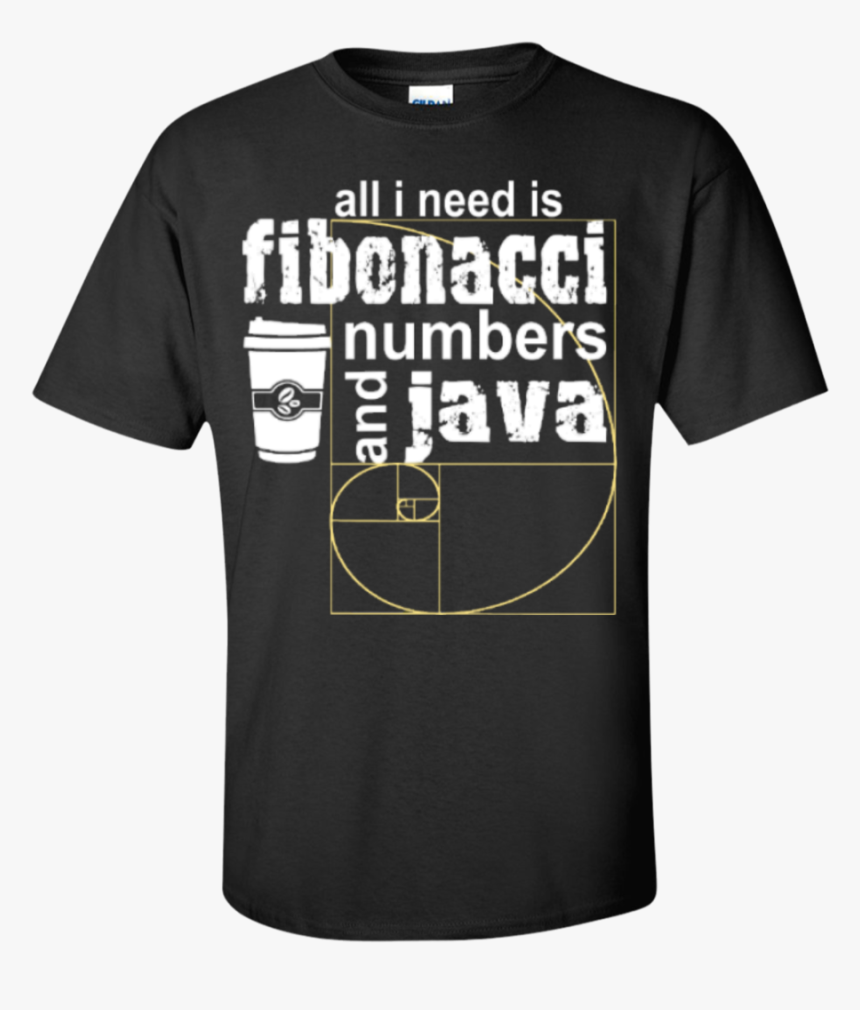 All I Need Is Fibonacci Numbers And Java T-shirt, HD Png Download