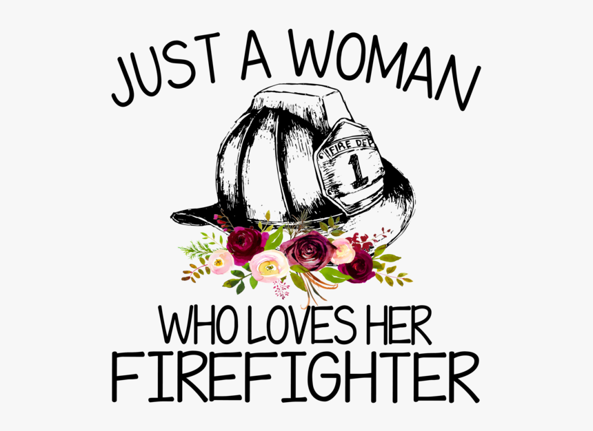 Just A Woman Who Loves Her Firefighter, HD Png Download