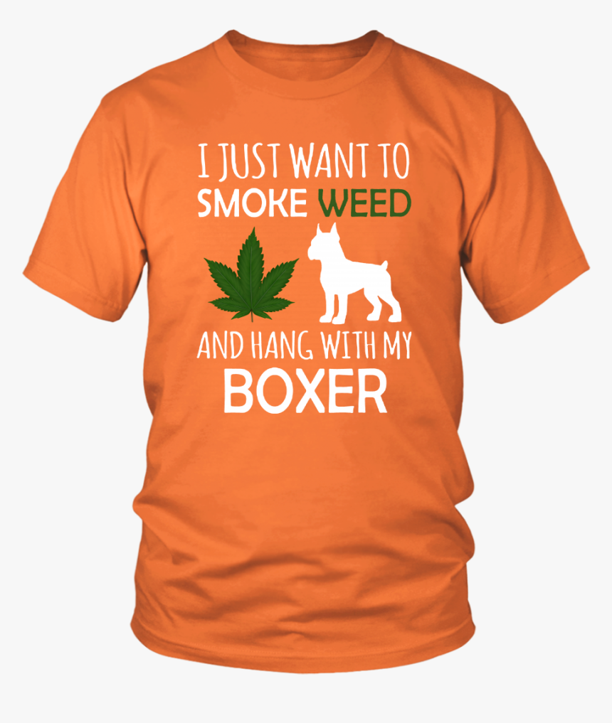 I Just Want To Smoke Weed And Hang Out With My Boxer - T-shirt, HD Png Download