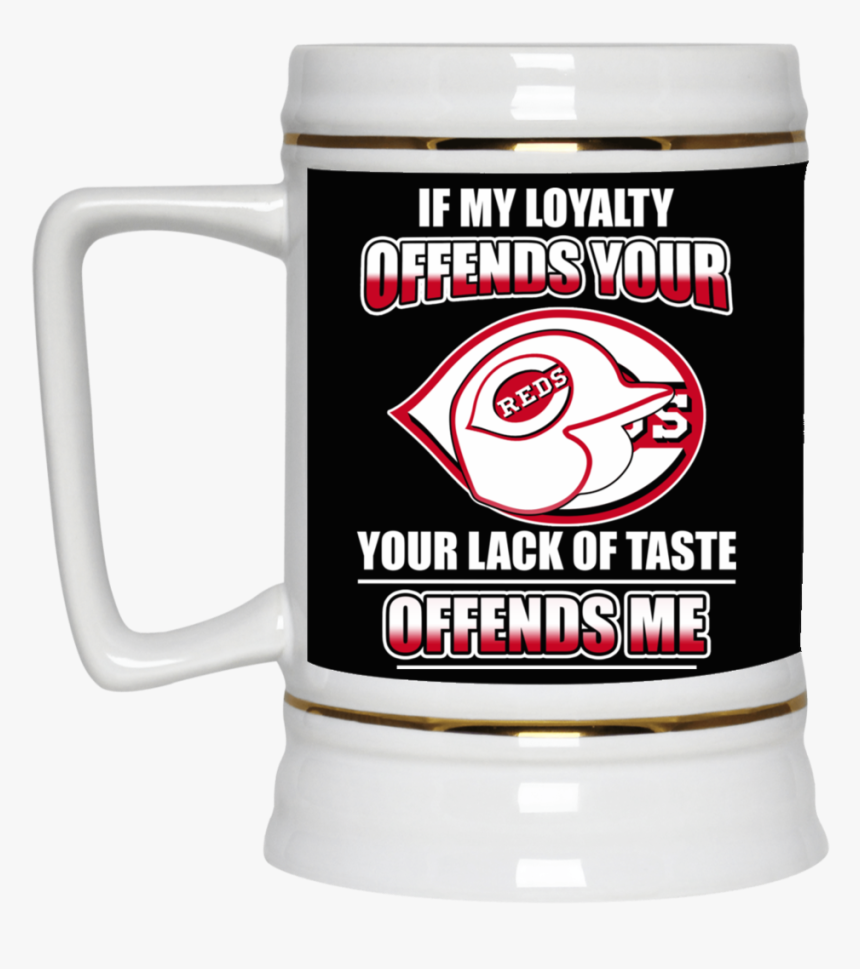 My Loyalty And Your Lack Of Taste Cincinnati Reds Mugs - Beer Stein, HD Png Download