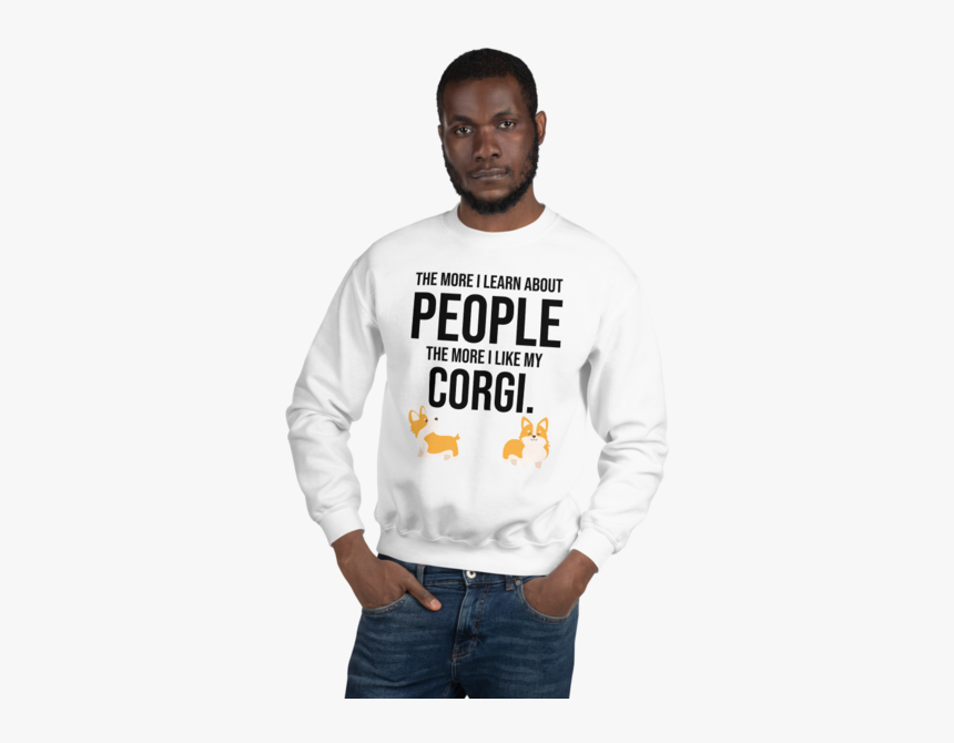 The More I Like My Corgi Men S Sweatshirt White S 

 - People Use To Describe Fun, HD Png Download