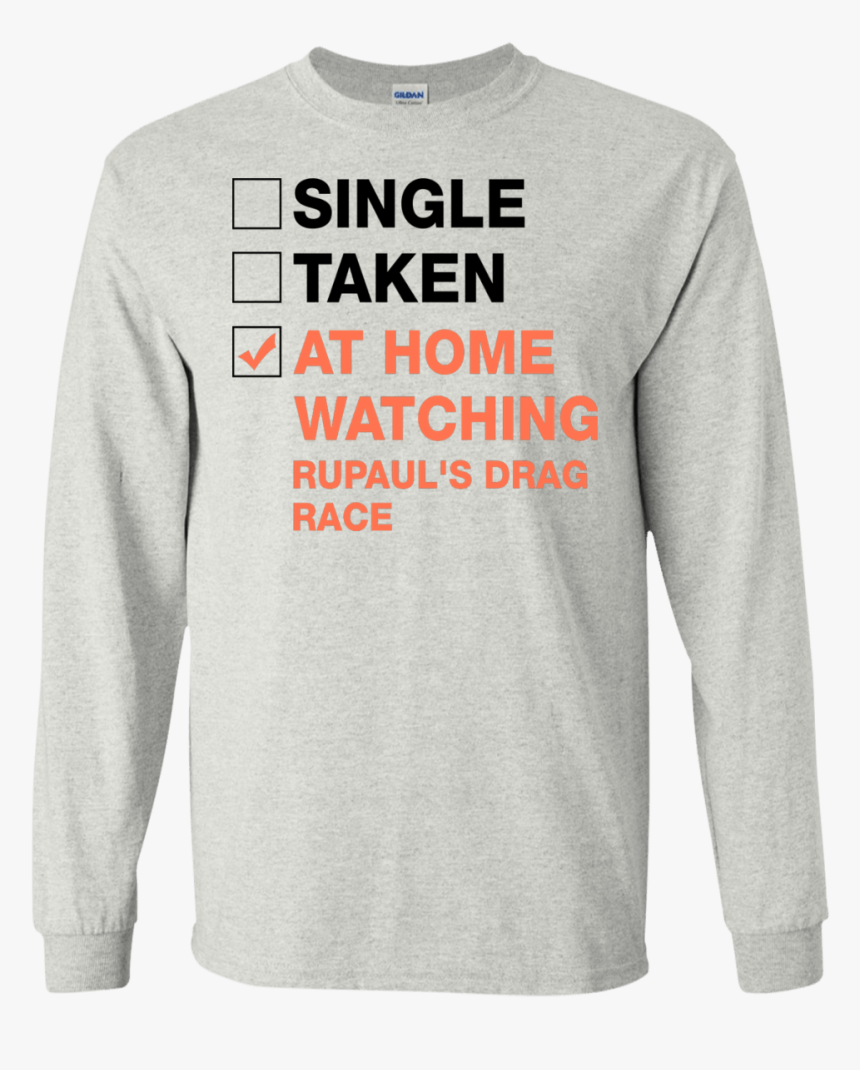 Single Taken At Home Watching Rupaul S Drag Race T-shirt, - Long-sleeved T-shirt, HD Png Download