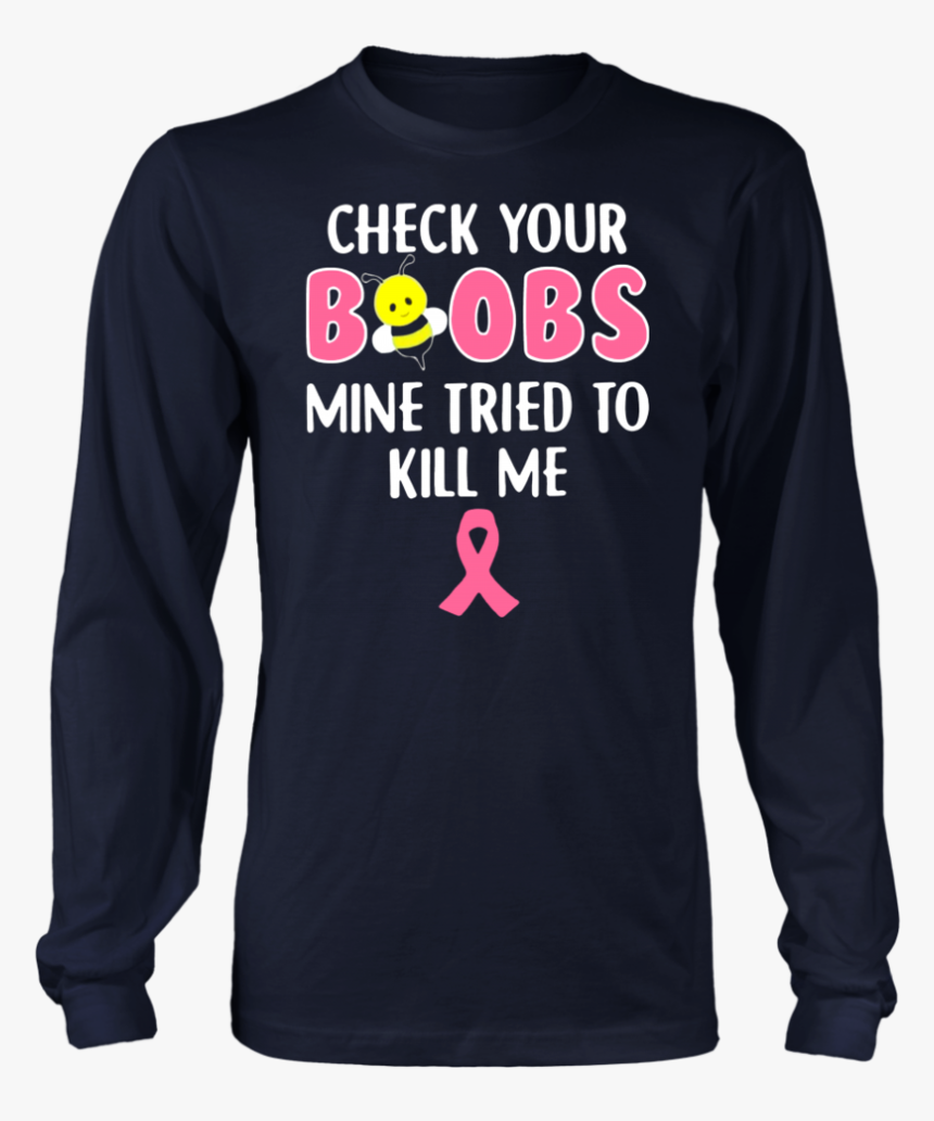 Bee Check Your Boobs Mine Tried To Kill Me Breast Cancer - Long-sleeved T-shirt, HD Png Download