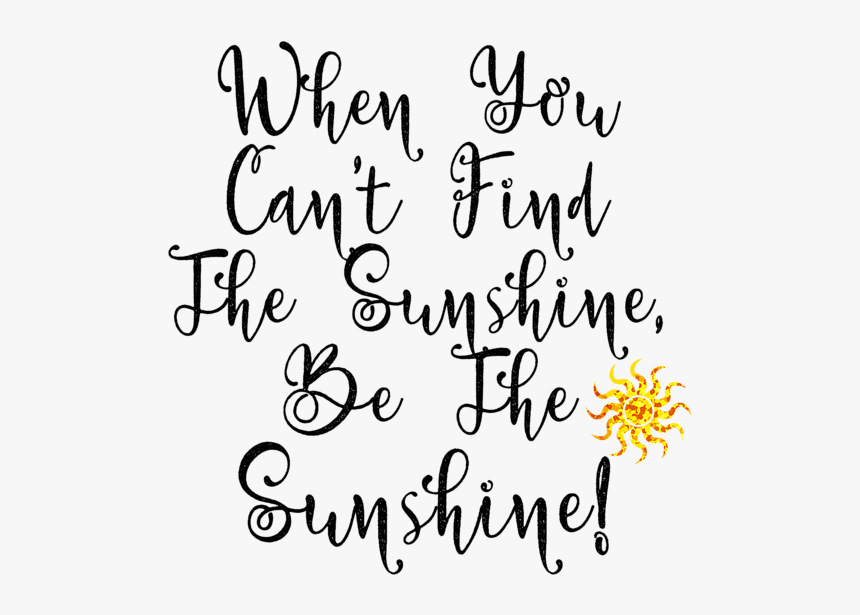 Quotes When You Can T Find The Sunshine Be The Sunshine, HD Png Download