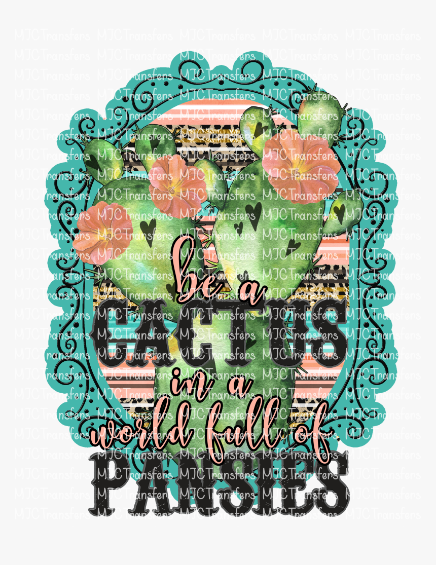 Be A Cactus In A World Full Of Pansies - Motif, HD Png Download