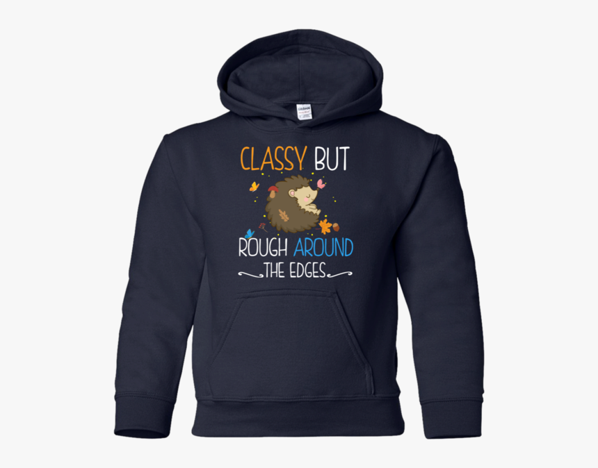 Classy But Rough Around The Edges - Hoodie, HD Png Download