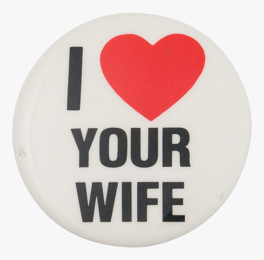 I Love Your Wife I Heart Buttons Button Museum - Love Your Wife Logo, HD Png Download