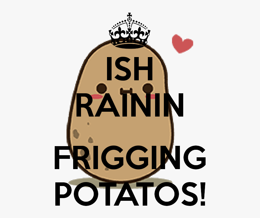 Ish Rainin Frigging Potatos - Keep Calm, HD Png Download