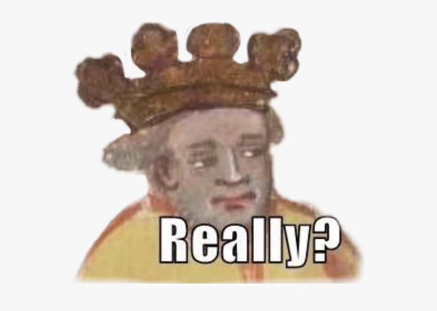 #medieval #meme #medievalmeme #art #king #crown #really - You Get Murdered But You Already Dead Inside, HD Png Download