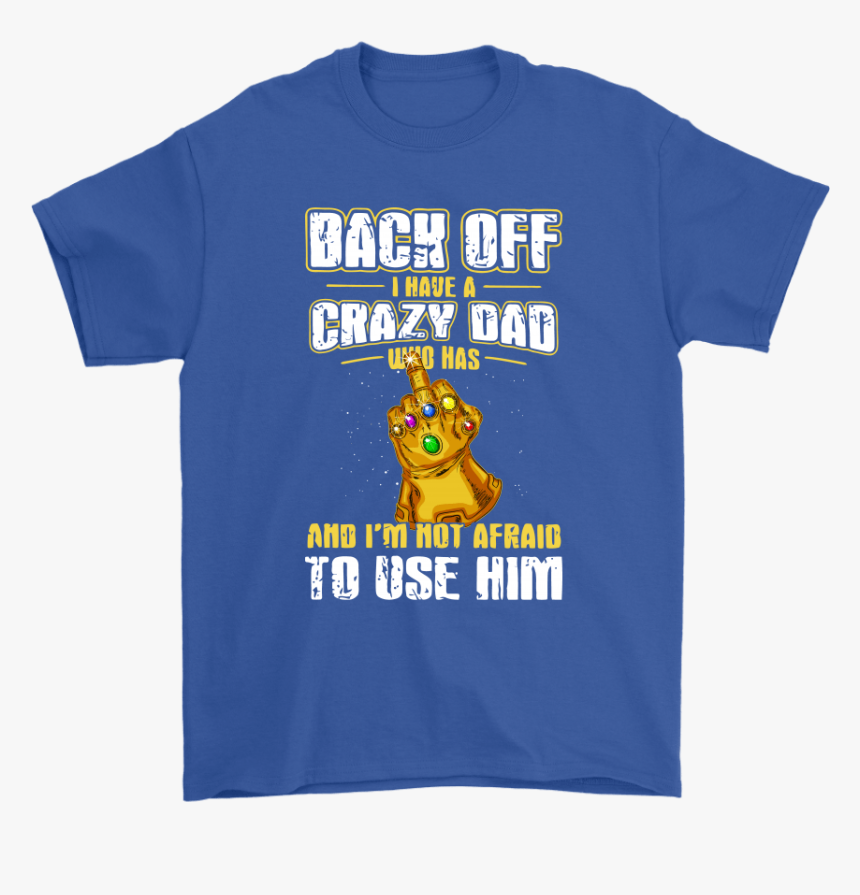 Back Off I Have A Crazy Dad With Infinity Gauntlet, HD Png Download