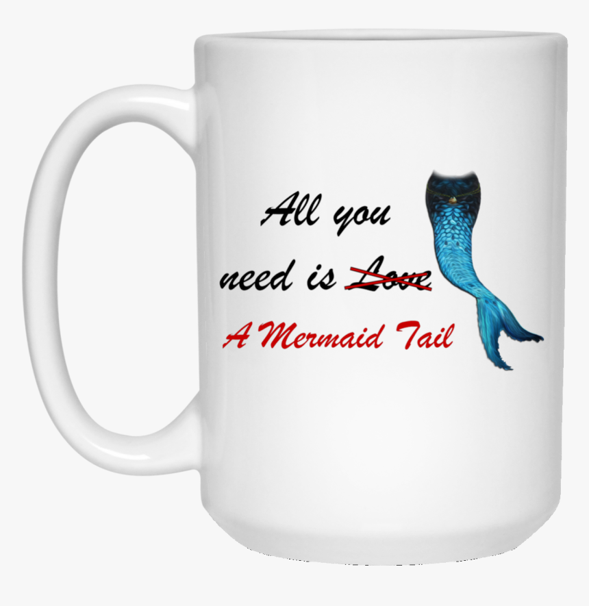 All You Need Is A Mermaid Tail Mug, HD Png Download