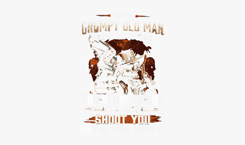 I M A Grumpy Old May Man I M Too Old To Fight T Shirt - Poster, HD Png Download