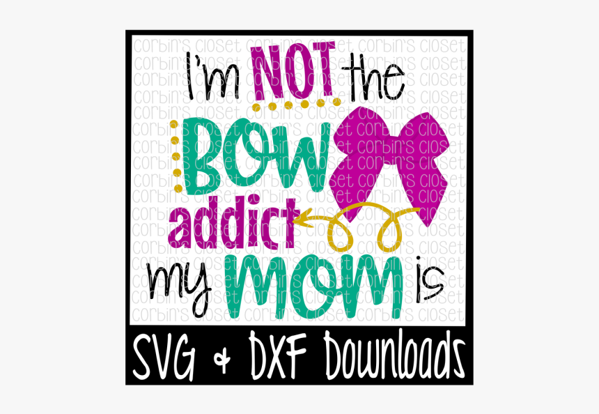 Free I M Not The Bow Addict My Mom Is Cut File Crafter - Poster, HD Png Download